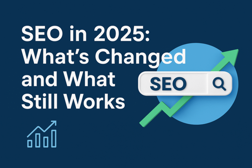 SEO in 2025: What’s Changed and What Still Works:
